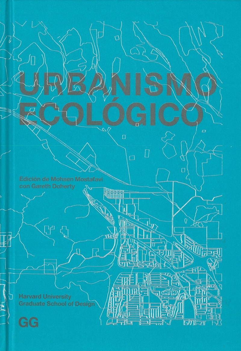 Urbanismo ecológico / edición de Mohsen Mostafavi con Gareth Doherty ; [versión castellana: Mónica Belevan]