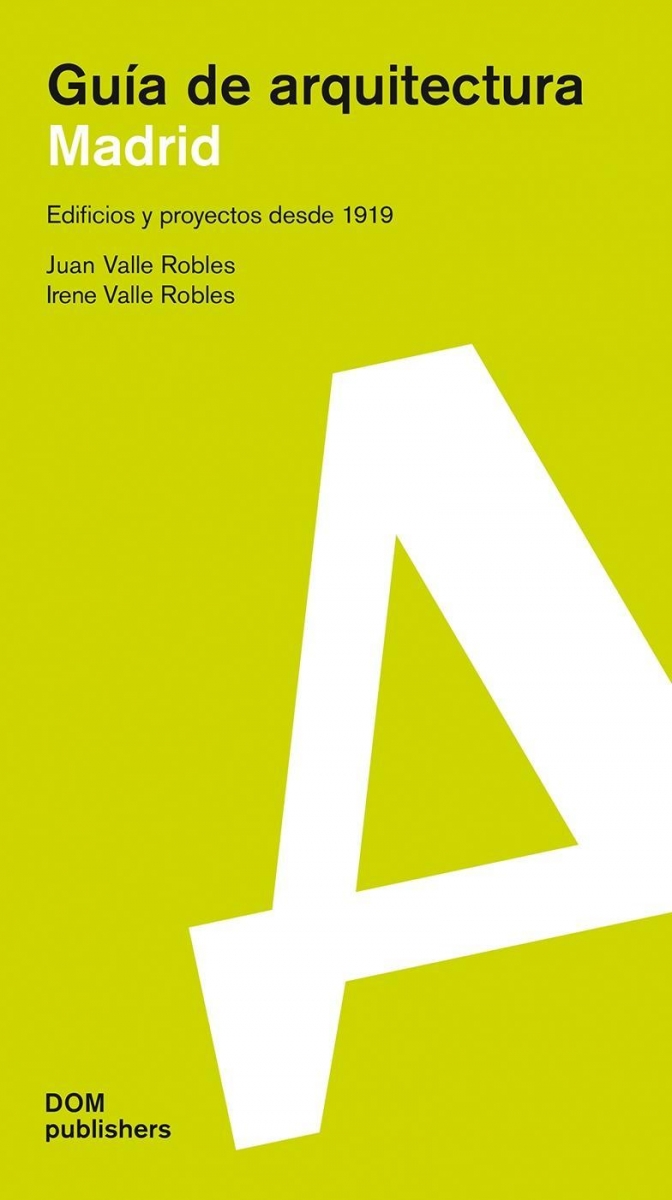 Guía de arquitectura Madrid : edificios y proyectos desde 1919 / Juan Valle Robles, Irene Valle Robles