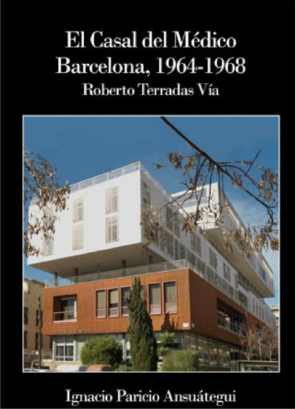 El Col·legi de Metges, Barcelona, 1964-1968 : Robert Terradas i Via, un outsider absolutament innovador / Ignacio Paricio Ansuátegui, Roberto Terradas Muntañola ; traducció: Gabriel Genescà ; prefaci de Rafael Moneo