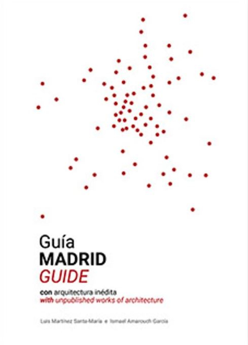 Guía Madrid con arquitectura inédita = Madrid guide with unpublished works of architecture / Luis Martínez Santa-María e Ismael Amarouch García