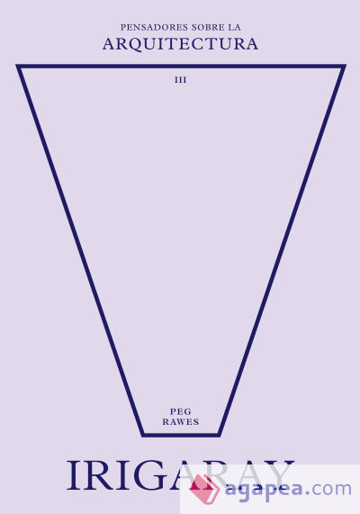 Irigaray sobre la arquitectura / Peg Rawes ; traducción: María Hernández Díaz