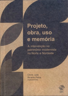 Projeto, obra, uso e memória : a intervenção no patrimônio modernista no Norte e Nordeste / Clóvis Jucá, Ricardo Paiva, organizadores.