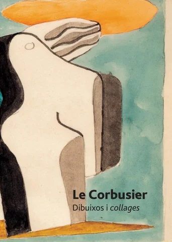 Le Corbusier : dibuixos i collages / text: Juan José Lahuerta ; coordinació: Mar Cuenca