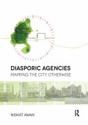 Diasporic agencies : mapping the city otherwise / Nishat Awan