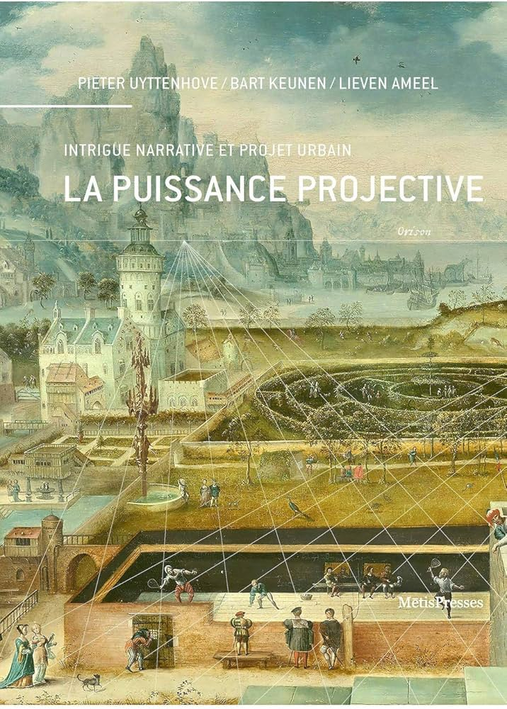 La puissance projective : intrigue narrative et projet urbain / Pieter Uyttenhove, Bart Keunen, Lieven Ameel ; avec la collaboration de Johanna Godefroid [i 4 més]