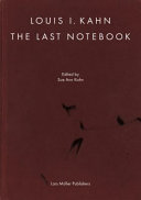Louis I. Kahn : the last notebook / edited by Sue Ann Kahn ; with an essay by Michael J. Lewis