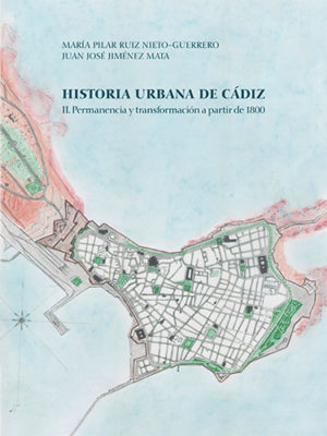 Historia urbana de Cádiz. II, Permanencia y transformación a partir de 1800 / María Pilar Ruiz Nieto-Guerrero, Juan José Jiménez Mata
