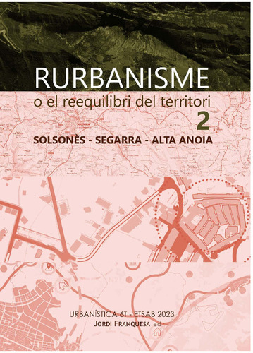 Rurbanisme o el reequilibri del territori : Solsonès, Segarra, Alta Anoia / Jordi Franquesa ; edició: Jordi Franquesa amb Manuel Julià, Miquel Martí, Maite Morao, Javier Rocamonde i Víctor Ténez
