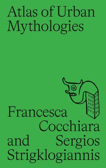Atlas of urban mythologies / Francesca Cocchiara and Sergios Strigklogiannis.