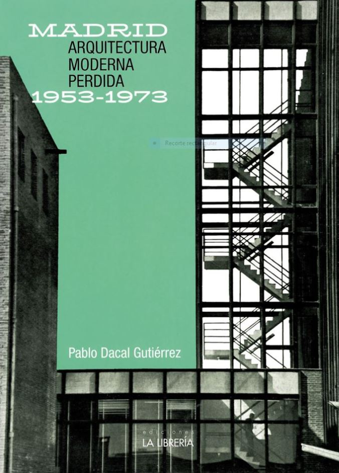 Madrid 1953-1973 : arquitectura moderna perdida / Pablo Dacal Gutiérrez
