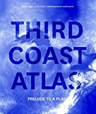 Third coast atlas : prelude to a plan / editors, Daniel Ibaänez, Clare Lyster, Charles Waldheim, Mason White