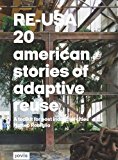 RE-USA : 20 American stories of adaptive reuse, a toolkit for post-industrial cities / Matteo Robiglio; foreword by Donald K. Carter