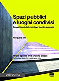 Spazi pubblici e luoghi condivisi : progetti architettonici per le città europee = Public spaces and sharing places : architectural design for the European cities / [edited by] Pasquale Mei