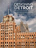 Designing Detroit : Wirt Rowland and the rise of modern American architecture / Michael G. Smith