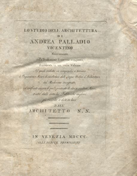 Lo Studio dell'architettura di Andrea Palladio Vicentino: nuovamente colla traduzione francese congiunta pubblicato in un solo volume ... fabbriche migliori: gîa raccolte e date in luce dall'architetto N. N