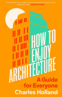 How to enjoy architecture : a guide for everyone  / Charles Holland