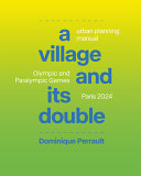 A village and its double : urban planning manual . Olimpic and Paralympic  / Dominique Perrault