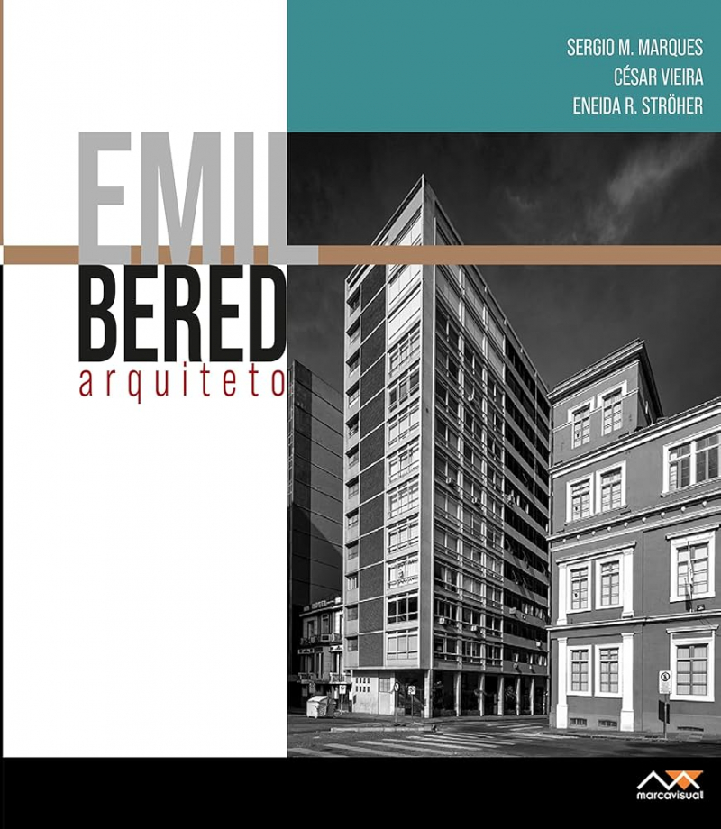 Emil Bered : arquiteto / Sergio M. Marques, César Vieira, Eneida R. Ströher