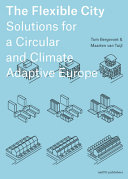 The Flexible city: solutions for a circular and climate adaptive Europe / Tom Bergevoet & Maarten van Tuijl