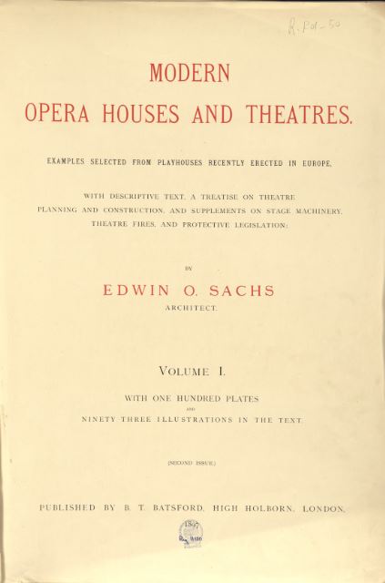 Modern opera houses and theatres, examples selected from playhouses recently erected in Europe, with descriptive text, a treatise on theatre planning and construction and supplements on stage machinery, theater fires and prospective legislation / by Edwin O. Sachs,... and Ernest A. E. Woodrow,...