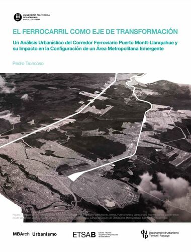 El ferrocarril como eje de transformación: un análisis urbanístico del corredor ferroviario Puerto Montt-Llanquihue y su impacto en la configuración de un área metropolitana emergente