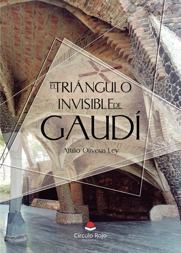 El Triángulo invisible de Gaudí / Attilio Oliveras Ley