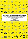Manuel illustré de bricolage urbain : outils, ressources pratiques et projets à faire soi-même pour rendre la ville plus conviviale et partagée / Étienne Delprat ; Ya+K, Nicolas Bascop