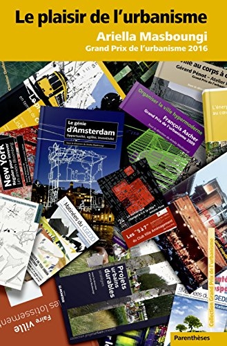 Le Plaisir de l'urbanisme : Ariella Masboungi : Grand prix de l'urbanisme 2016 / coordination éditoriale: Olivia Barbet-Massin