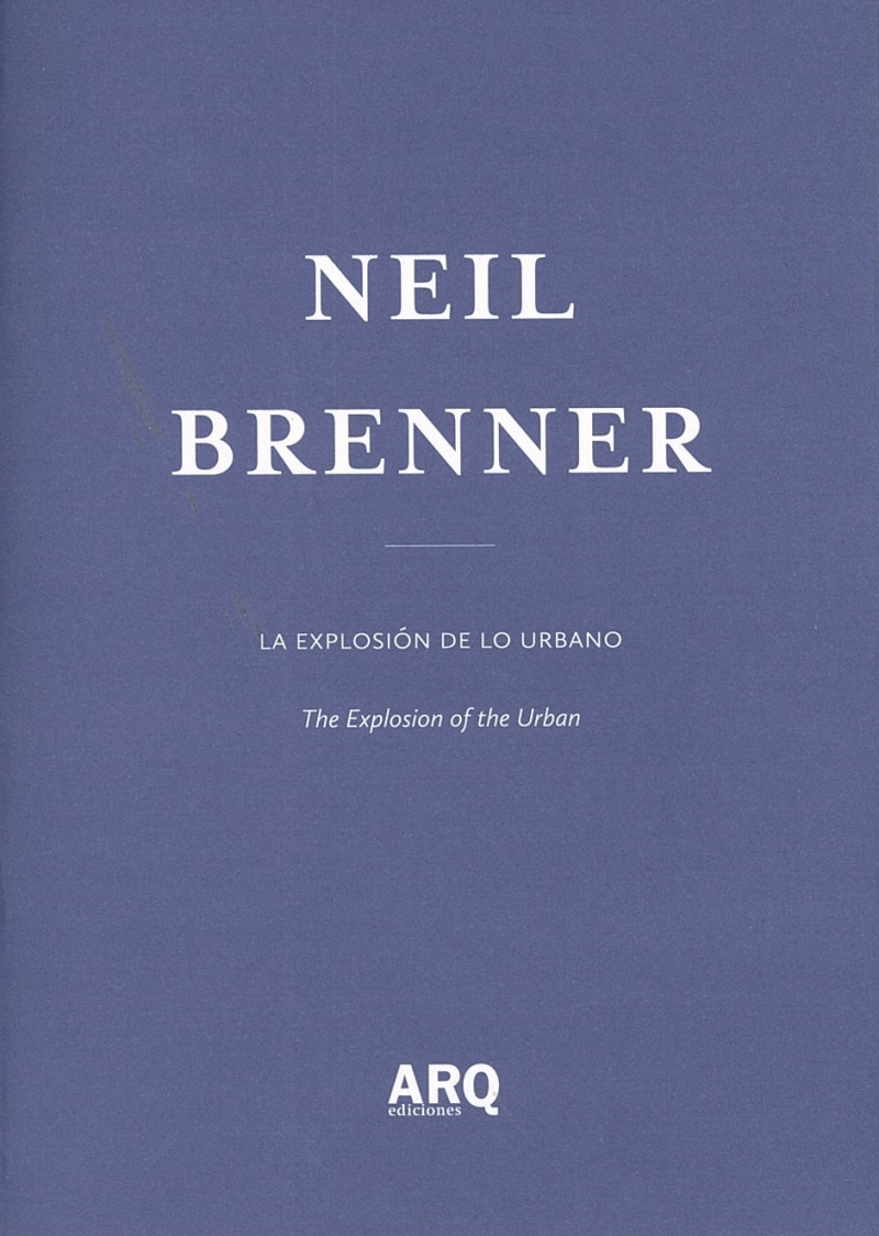 La explosión de lo urbano = The explosion of the urban ; Cuando el diseño se encuentra con la teoría urbana = When design meets urban theory / Neil Brenner