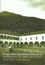 El Lugar, entre experiencias e intenciones : conversaciones con Siza, Tagliabue, Ramos y Snozzi / Carlos Alberto Tostado Martínez