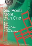 Gio Ponti : more than one : critic, editor, graphic artist, architect, product designer / edited by Manfredo di Robilant, Manuel Orazi