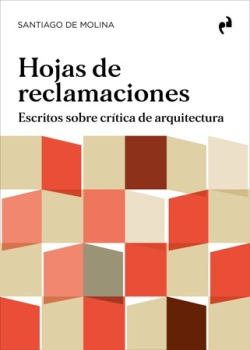 Hojas de reclamaciones : escritos sobre crítica de arquitectura / Santiago de Molina