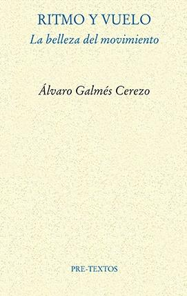 Ritmo y vuelo : la belleza del movimiento / Álvaro Galmés Cerezo