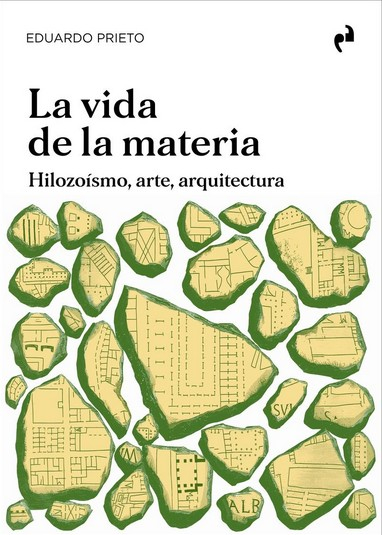 La vida de la materia : hilozoísmo, arte, arquitectura / Eduardo Prieto