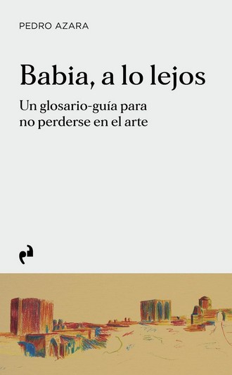 Babia a lo lejos : un glosario-guía para no perderse en el arte / Pedro Azara, dibujos de Roger Adell