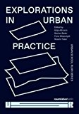 Explorations in urban practice = Erkundungen urbaner Praxis / edited by Katja Assmann, Markus Bader, Fiona Shipwright, Rosario Talevi
