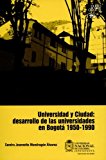 Universidad y ciudad : desarrollo de las universidades en Bogotá, 1950-1999 / Sandra Jeannette Mondragón Álvarez