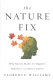 The Nature fix : why nature makes us happier, healthier, and more creative / Florence Williams