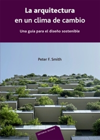 La Arquitectura en un clima de cambio : una guía para el diseño sostenible / Peter F. Smith ; prólogo y epílogo Margarita de Luxán ; traducción Maysi Veuthey