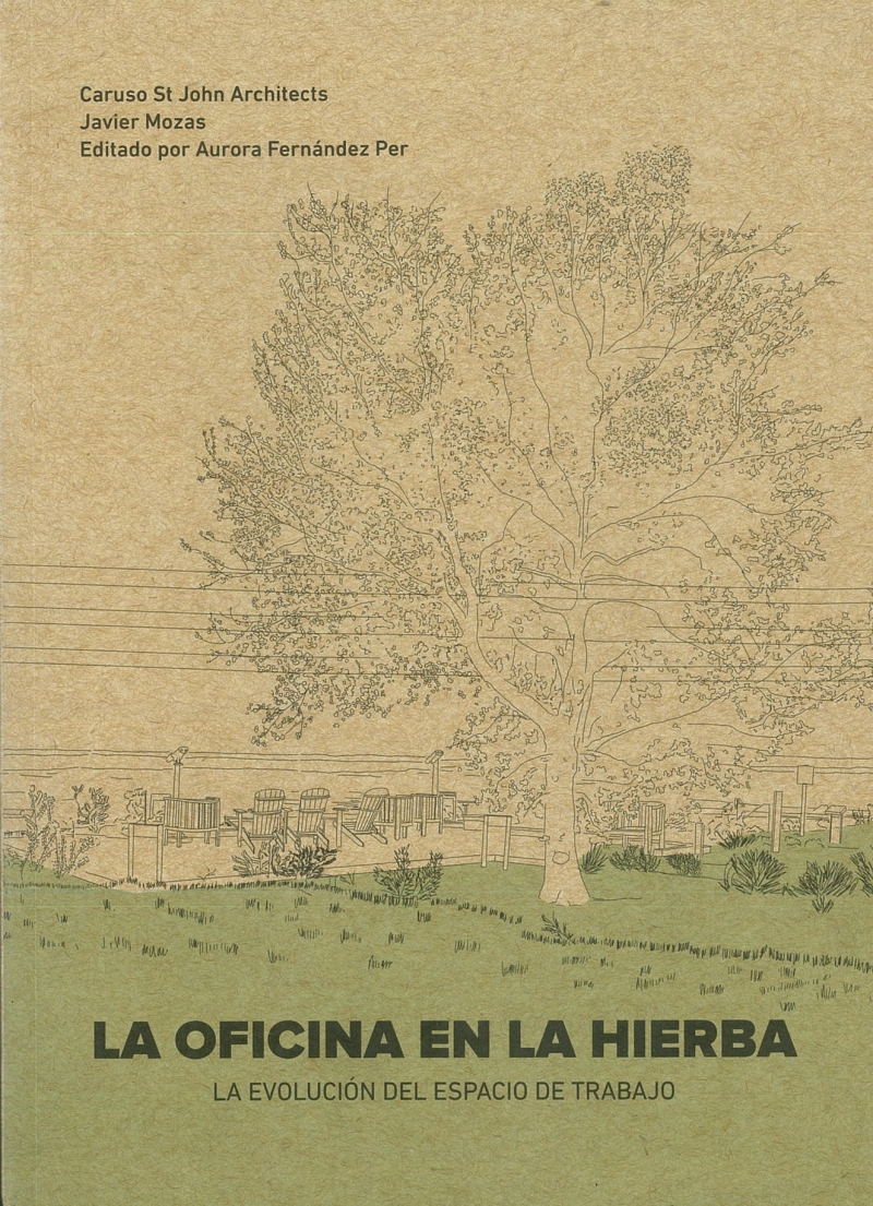 La Oficina en la hierba : la evolución del espacio de trabajo / Caruso St John Architects, Javier Mozas ; editado por Aurora Fernández Per