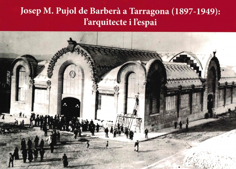 Josep M. Pujol de Barberà a Tarragona (1897-1949) : l'arquitecte i l'espai / Roger Miralles Jori, Antoni Pujol Niubó, Agustín Pujol Niubó ; Jordi Piqué Padró (coordinador)