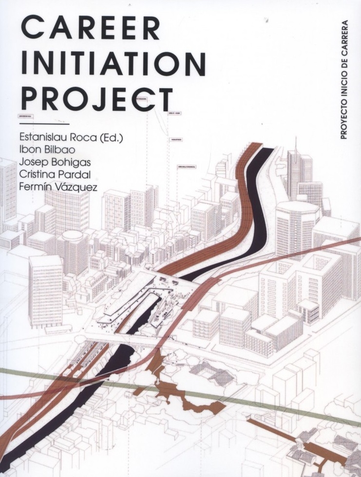 Career initiation project = Proyecto inicio de carrera / Estanislau Roca (ed.) ; Ibon Bilbao, Josep Bohigas, Cristina Pardal, Fermín Vázquez