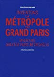 Inventons la métropole du grand Paris : consultation internationale = Inventing greater Paris metropolis : international competition / Alexandre Labasse, directeur de la publication