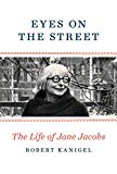Eyes on the street : the life of Jane Jacobs / Robert Kanigel