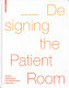 Designing the patient room : a new approach to healthcare interiors / Sylvia Leydecker