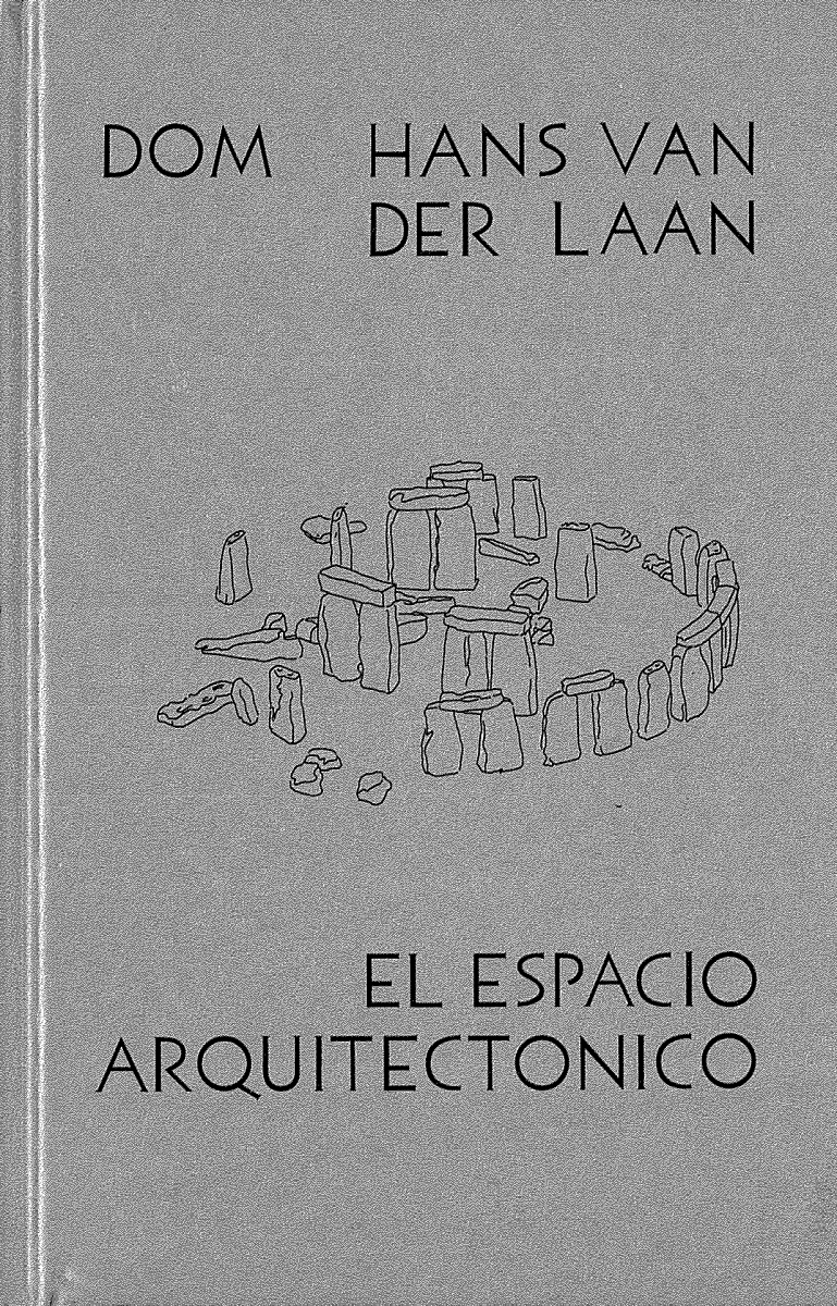 El Espacio arquitectónico : quince lecciones sobre la disposición del hábitat humano / por Dom H. van der Laan ; [traducción: Willem Beekhof]