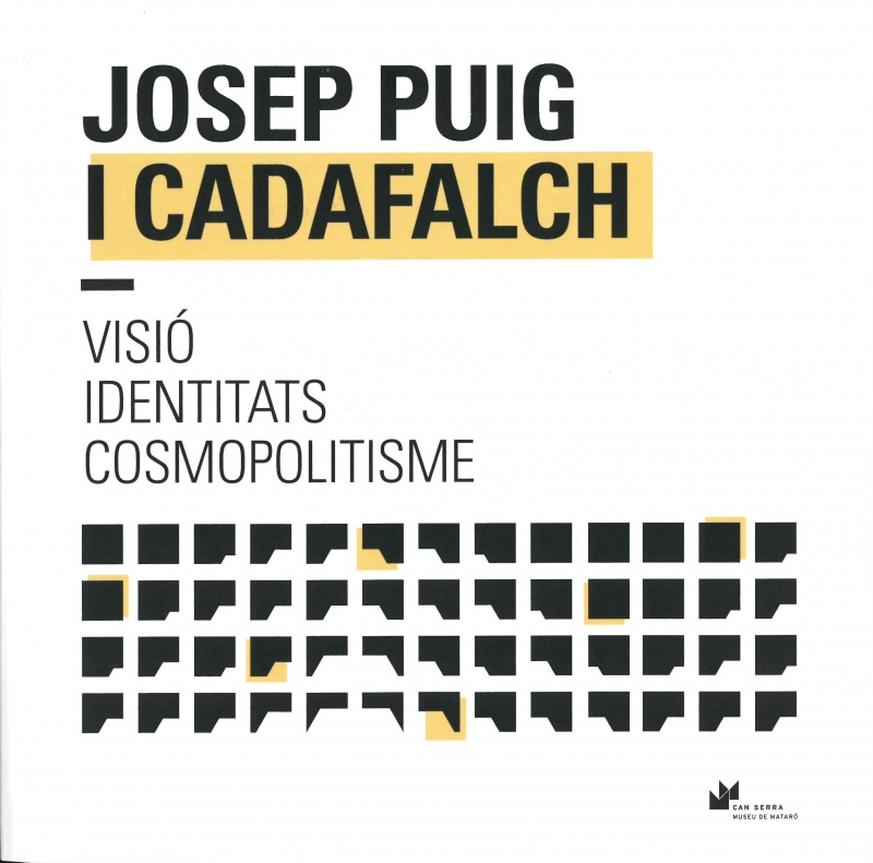Josep Puig i Cadafalch : visió, identitats, cosmopolitisme / a cura de Lucila Mallart