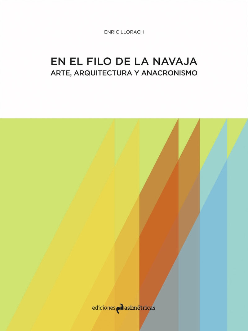 En el filo de la navaja : arte, arquitectura y anacronismo / Enric Llorach