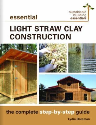 Essential light straw clay construction : the complete step-by-step guide / Lydia Doleman