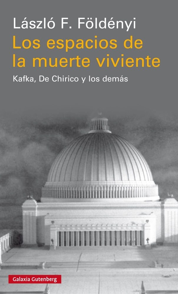 Los espacios de la muerte viviente : Kafka, De Chirico y los demás / László F. Földényi ; traducción de Adan Kovacsics